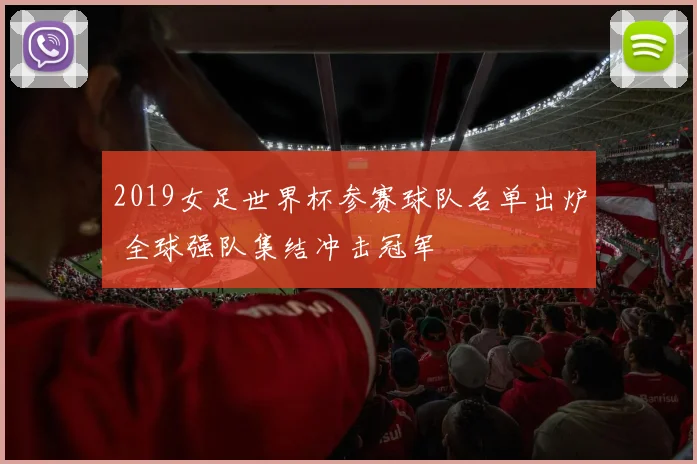 2019女足世界杯参赛球队名单出炉 全球强队集结冲击冠军