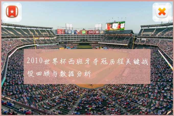 2010世界杯西班牙夺冠历程关键战役回顾与数据分析